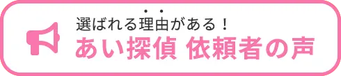 選ばれる理由がある！あい探偵　依頼者の声
